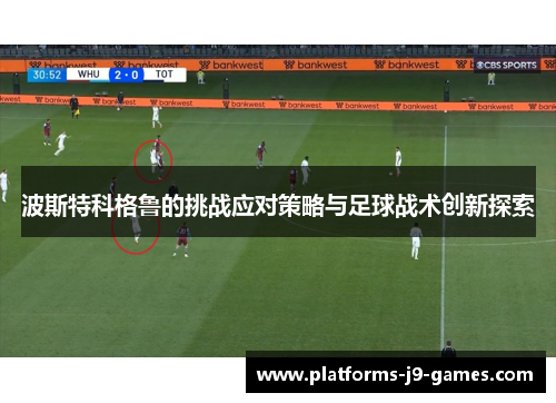 波斯特科格鲁的挑战应对策略与足球战术创新探索 波斯特科格鲁的挑战应对策略与足球战术创新探索