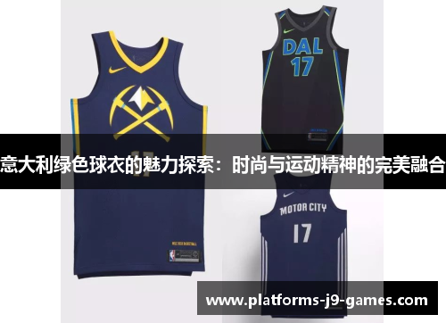 意大利绿色球衣的魅力探索：时尚与运动精神的完美融合