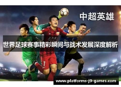 世界足球赛事精彩瞬间与战术发展深度解析