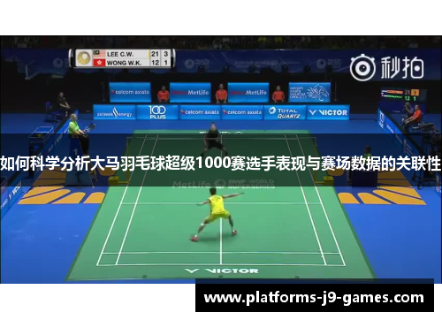 如何科学分析大马羽毛球超级1000赛选手表现与赛场数据的关联性