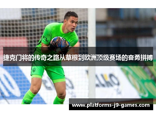 捷克门将的传奇之路从草根到欧洲顶级赛场的奋勇拼搏