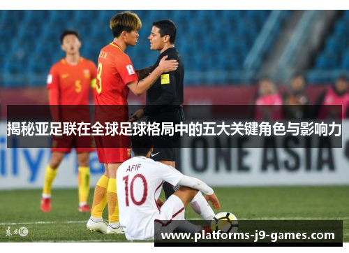 揭秘亚足联在全球足球格局中的五大关键角色与影响力