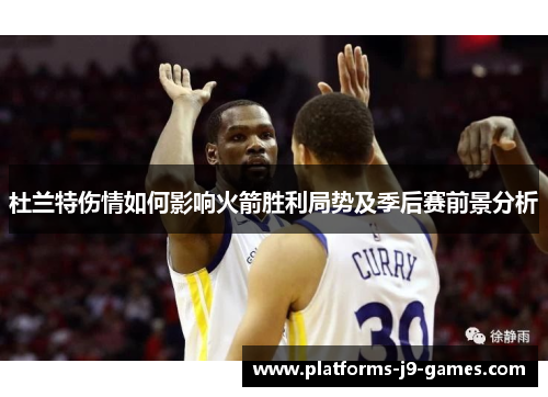 杜兰特伤情如何影响火箭胜利局势及季后赛前景分析