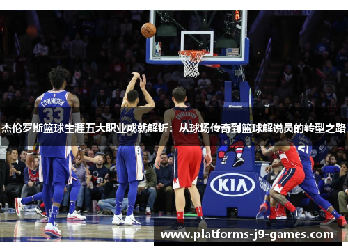 杰伦罗斯篮球生涯五大职业成就解析：从球场传奇到篮球解说员的转型之路