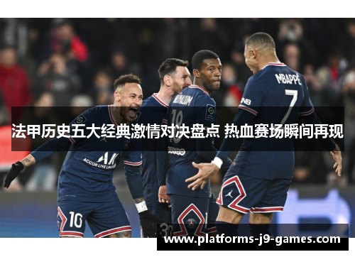 法甲历史五大经典激情对决盘点 热血赛场瞬间再现
