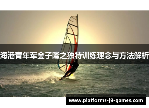 海港青年军金子隆之独特训练理念与方法解析