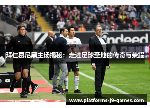 拜仁慕尼黑主场揭秘:走进足球圣地的传奇与荣耀 拜仁慕尼黑主场揭秘:走进足球圣地的传奇与荣耀