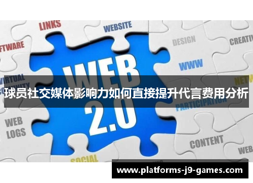 球员社交媒体影响力如何直接提升代言费用分析 球员社交媒体影响力如何直接提升代言费用分析