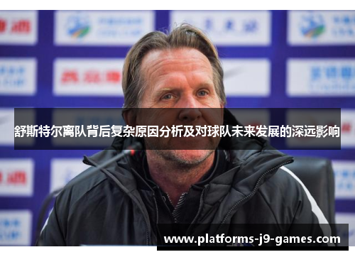 舒斯特尔离队背后复杂原因分析及对球队未来发展的深远影响 舒斯特尔离队背后复杂原因分析及对球队未来发展的深远影响