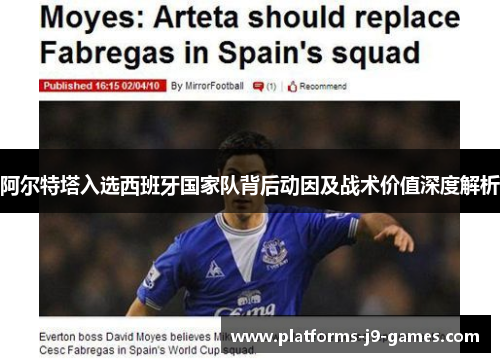 阿尔特塔入选西班牙国家队背后动因及战术价值深度解析 阿尔特塔入选西班牙国家队背后动因及战术价值深度解析