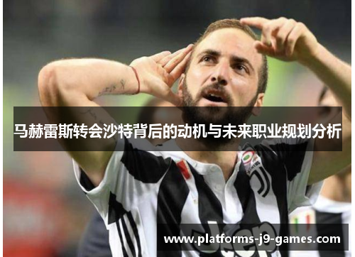 马赫雷斯转会沙特背后的动机与未来职业规划分析 马赫雷斯转会沙特背后的动机与未来职业规划分析