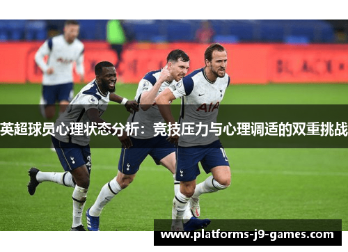英超球员心理状态分析:竞技压力与心理调适的双重挑战 英超球员心理状态分析:竞技压力与心理调适的双重挑战