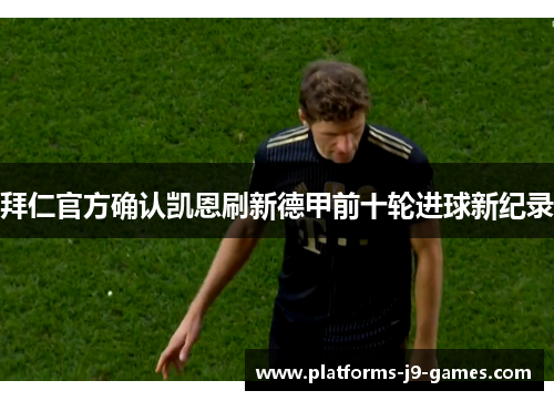 拜仁官方确认凯恩刷新德甲前十轮进球新纪录